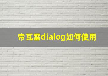 帝瓦雷dialog如何使用