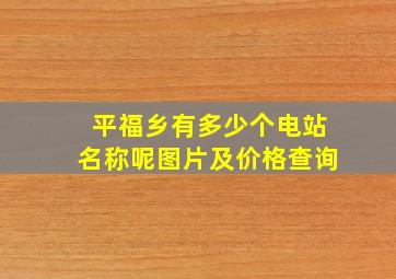 平福乡有多少个电站名称呢图片及价格查询