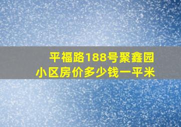 平福路188号聚鑫园小区房价多少钱一平米