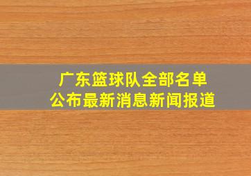 广东篮球队全部名单公布最新消息新闻报道