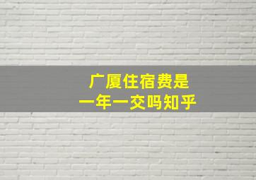 广厦住宿费是一年一交吗知乎