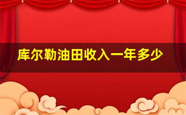 库尔勒油田收入一年多少