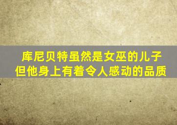 库尼贝特虽然是女巫的儿子但他身上有着令人感动的品质