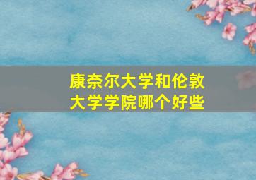 康奈尔大学和伦敦大学学院哪个好些