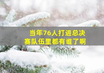 当年76人打进总决赛队伍里都有谁了啊