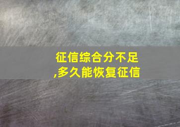 征信综合分不足,多久能恢复征信