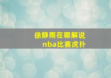 徐静雨在哪解说nba比赛虎扑