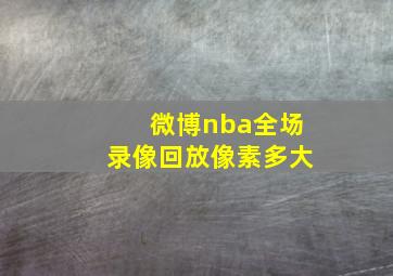 微博nba全场录像回放像素多大