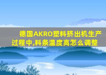 德国AKRO塑料挤出机生产过程中,料条温度高怎么调整