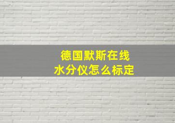 德国默斯在线水分仪怎么标定