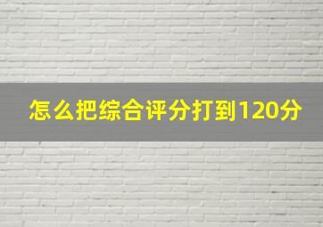 怎么把综合评分打到120分