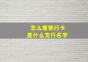 怎么看银行卡是什么支行名字