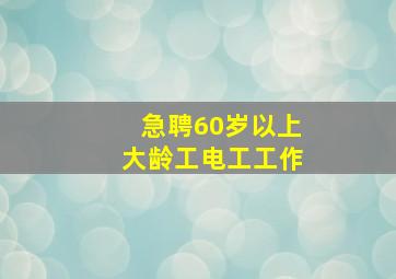 急聘60岁以上大龄工电工工作