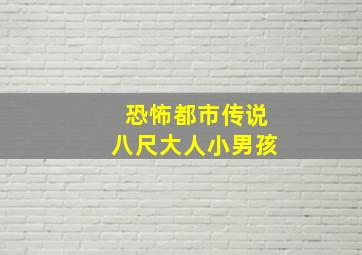 恐怖都市传说八尺大人小男孩