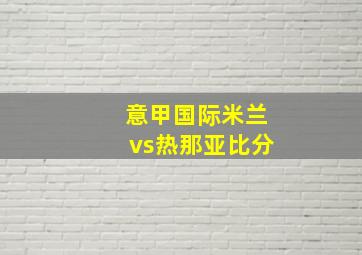 意甲国际米兰vs热那亚比分