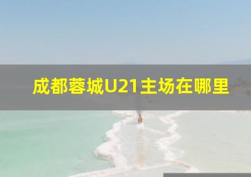 成都蓉城U21主场在哪里