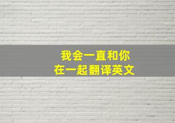 我会一直和你在一起翻译英文