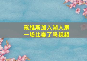 戴维斯加入湖人第一场比赛了吗视频