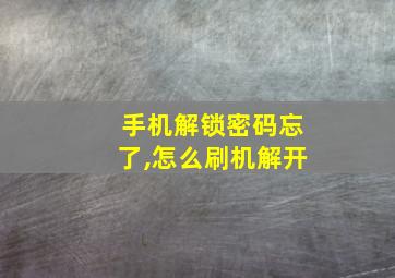 手机解锁密码忘了,怎么刷机解开