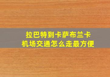 拉巴特到卡萨布兰卡机场交通怎么走最方便