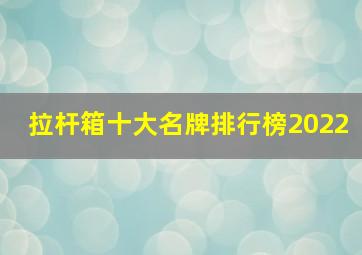 拉杆箱十大名牌排行榜2022