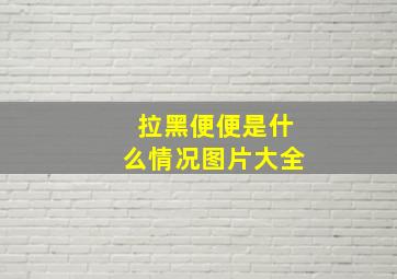 拉黑便便是什么情况图片大全