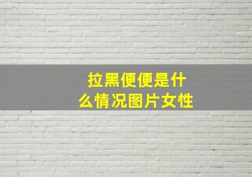 拉黑便便是什么情况图片女性