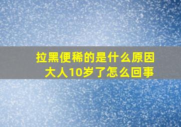 拉黑便稀的是什么原因大人10岁了怎么回事