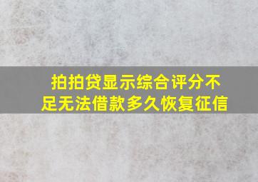 拍拍贷显示综合评分不足无法借款多久恢复征信