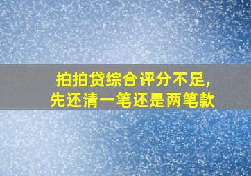 拍拍贷综合评分不足,先还清一笔还是两笔款