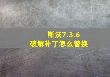 斯沃7.3.6破解补丁怎么替换