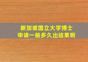 新加坡国立大学博士申请一般多久出结果啊