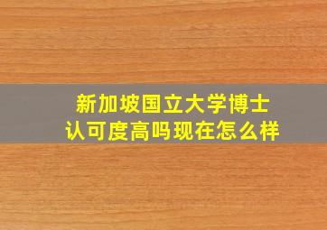 新加坡国立大学博士认可度高吗现在怎么样