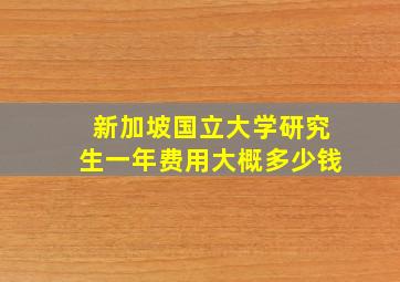 新加坡国立大学研究生一年费用大概多少钱