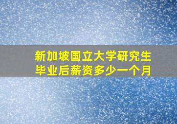 新加坡国立大学研究生毕业后薪资多少一个月