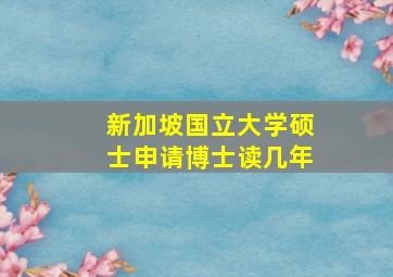 新加坡国立大学硕士申请博士读几年