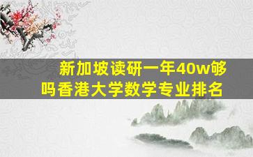 新加坡读研一年40w够吗香港大学数学专业排名