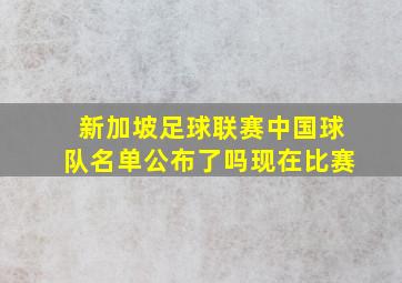 新加坡足球联赛中国球队名单公布了吗现在比赛