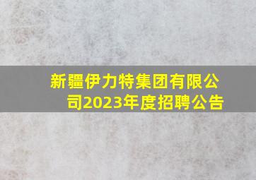 新疆伊力特集团有限公司2023年度招聘公告