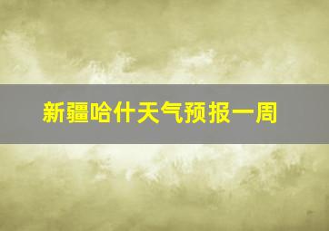 新疆哈什天气预报一周