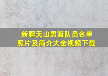 新疆天山男篮队员名单照片及简介大全视频下载