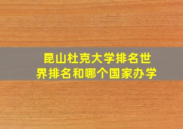 昆山杜克大学排名世界排名和哪个国家办学