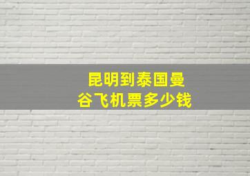 昆明到泰国曼谷飞机票多少钱