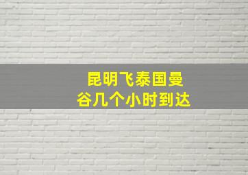 昆明飞泰国曼谷几个小时到达