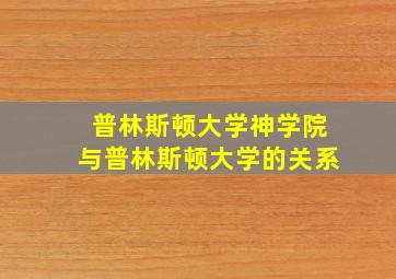 普林斯顿大学神学院与普林斯顿大学的关系