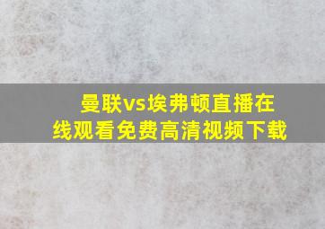 曼联vs埃弗顿直播在线观看免费高清视频下载