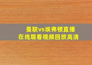 曼联vs埃弗顿直播在线观看视频回放高清