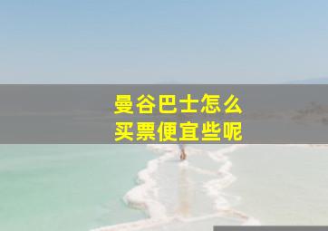 曼谷巴士怎么买票便宜些呢