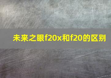 未来之眼f20x和f20的区别