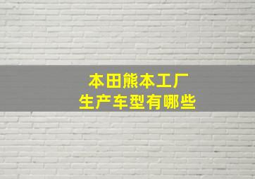 本田熊本工厂生产车型有哪些